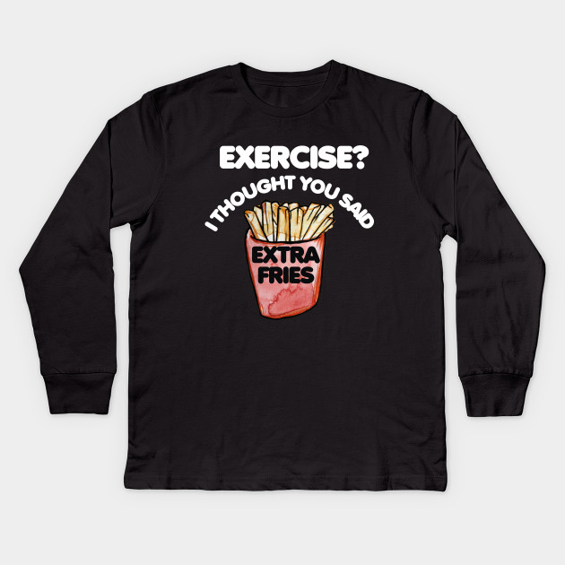 Exercise I thought you said extra fries